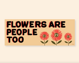 Flowers Are People Too Bumper Sticker